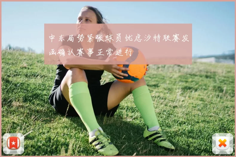 中东局势紧张球员忧虑沙特联赛发函确认赛事正常进行