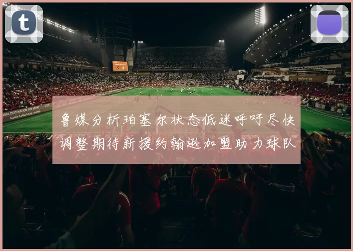 鲁媒分析珀塞尔状态低迷呼吁尽快调整期待新援约翰逊加盟助力球队